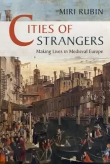 Image of Cities of Strangers : Making Lives in Medieval Europe