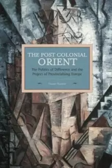 Image of Postcolonial Orient, The: The Politics Of Difference And The Project Of Provincialising Europe : Historical Materialism, Volume 68