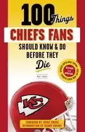 Image of 100 things chiefs fans should know and do before they die