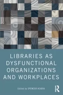 Image of Libraries as Dysfunctional Organizations and Workplaces