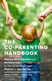 Image of The Co-Parenting Handbook : Raising Well-Adjusted and Resilient Kids from Little Ones to Young Adults through Divorce or Separation