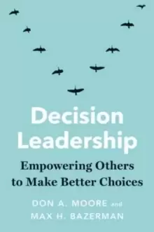 Image of Decision Leadership : Empowering Others to Make Better Choices