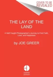 Image of The Lay of the Land : A Self-Taught Photographer's Journey to Find Faith, Love, and Happiness