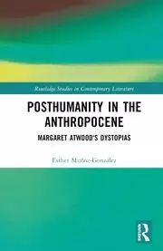Image of Posthumanity in the Anthropocene Margaret Atwood's Dystopias