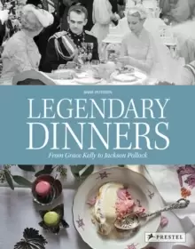 Image of Legendary Dinners : From Grace Kelly to Jackson Pollock