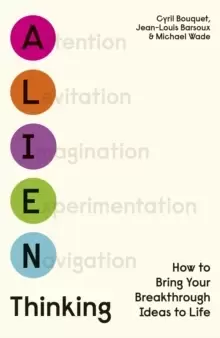 Image of Alien Thinking : How to Bring Your Breakthrough Ideas to Life