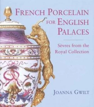 Image of French Porcelain for English Palaces by Joanna Gwilt Book