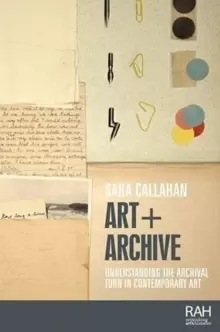 Image of Art + Archive : Understanding the Archival Turn in Contemporary Art