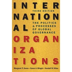 Image of International Organizations: The Politics and Processes of Global Governance by Kendall W. Stiles, Karen A. Mingst, Margaret...