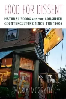 Image of Food for Dissent : Natural Foods and the Consumer Counterculture since the 1960s