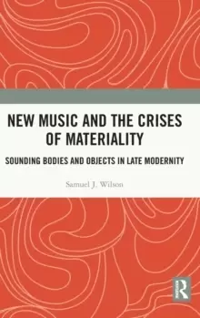 Image of New Music and the Crises of Materiality : Sounding Bodies and Objects in Late Modernity