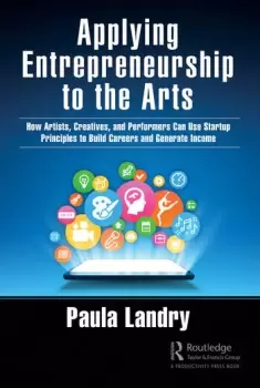 Image of Applying Entrepreneurship to the Arts How Artists Creatives and Performers Can Use Startup Principles to Build Careers and Generate Income