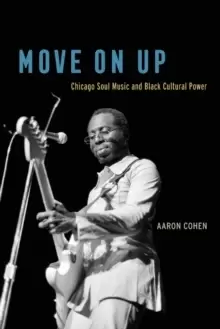 Image of Move on Up : Chicago Soul Music and Black Cultural Power