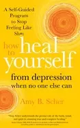 Image of how to heal yourself from depression when no one else can a self guided pro
