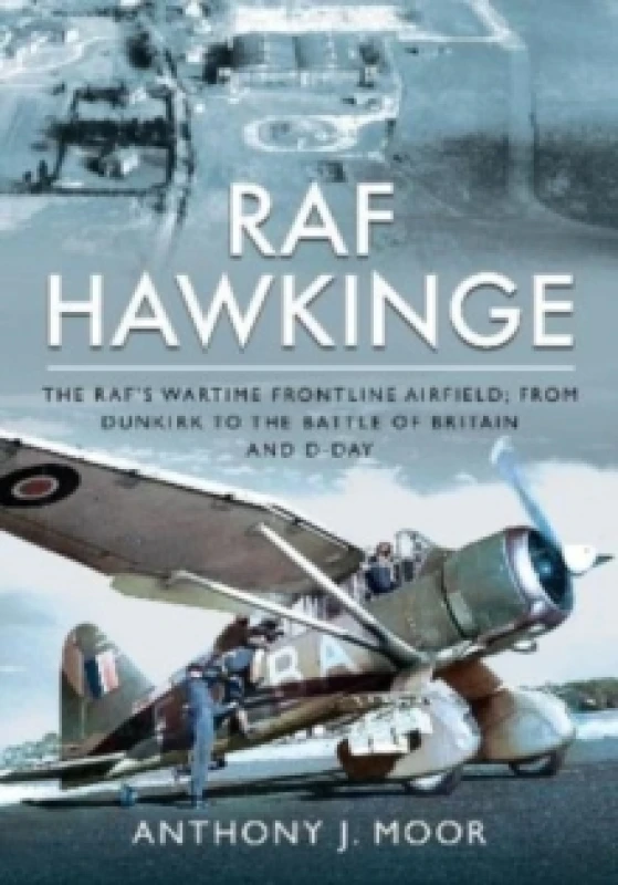 Image of RAF Hawkinge : The RAF s Wartime Frontline Airfield; From Dunkirk to the Battle of Britain and D-Day Hardback