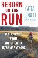 Image of reborn on the run my journey from addiction to ultramarathons