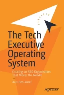 Image of The Tech Executive Operating System : Creating an R&D Organization That Moves the Needle