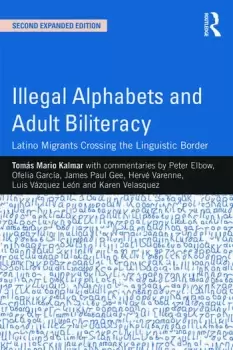 Image of Illegal Alphabets and Adult Biliteracy Latino Migrants Crossing the Linguistic Border Expanded Edition