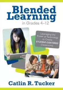 Image of Blended Learning in Grades 4-12 : Leveraging the Power of Technology to Create Student-Centered Classrooms