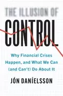 Image of illusion of control why financial crises happen and what we can and cant d