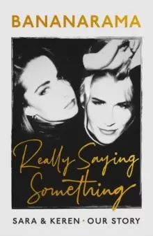 Image of Really Saying Something : Sara & Keren - Our Bananarama Story