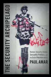 Image of The Security Archipelago : Human-Security States, Sexuality Politics, and the End of Neoliberalism
