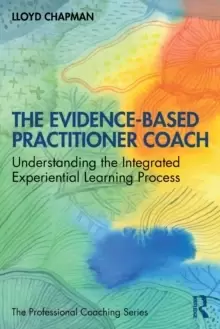 Image of The Evidence-Based Practitioner Coach : Understanding the Integrated Experiential Learning Process