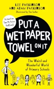 Image of Put A Wet Paper Towel on It : The Weird and Wonderful World of Primary Schools