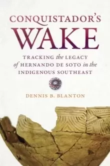 Image of Conquistador's Wake : Tracking the Legacy of Hernando de Soto in the Indigenous Southeast
