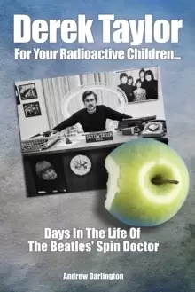 Image of Derek Taylor: For Your Radioactive Children... : Days in the Life of The Beatles' Spin Doctor