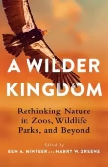 Image of A Wilder Kingdom : Rethinking Nature in Zoos, Wildlife Parks, and Beyond