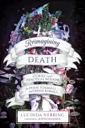 Image of reimagining death stories and practical wisdom for home funerals and green