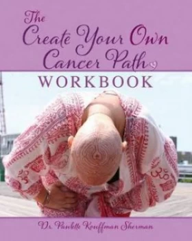 Image of The Create Your Own Cancer Path Workbook by Dr Paulette Kouffman Sherman Book