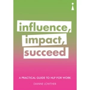 Image of A Practical Guide to NLP for Work : Influence, Impact, Succeed