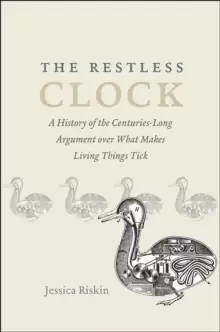 Image of The Restless Clock : A History of the Centuries-Long Argument over What Makes Living Things Tick