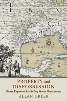 Image of Property and Dispossession : Natives, Empires and Land in Early Modern North America