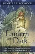 Image of A Lantern in The Dark : Navigate Life's Crossroads with Story, Ritual and Sacred Astrology