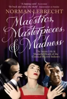 Image of Maestros, Masterpieces and Madness : The Secret Life and Shameful Death of the Classical Record Industry