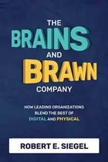 Image of The Brains and Brawn Company: How Leading Organizations Blend the Best of Digital and Physical