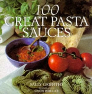 Image of 100 Great Pasta Sauces by Sally Griffiths and Simon De Courcy Wheeler Hardback