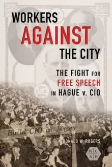 Image of Workers against the City : The Fight for Free Speech in Hague v. CIO