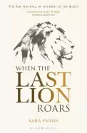 Image of when the last lion roars the rise and fall of the king of beasts