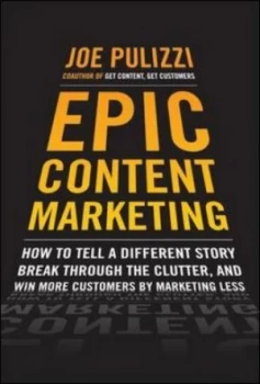 Image of Epic Content Marketing by Joe Pulizzi Hardback