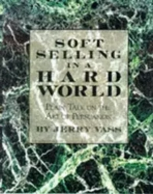 Image of soft selling in a hard world plain talk on the art of persuasion