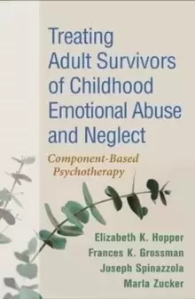 Image of Treating Adult Survivors of Childhood Emotional Abuse and Neglect : Component-Based Psychotherapy