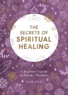 Image of The Secrets of Spiritual Healing : A Beginner's Guide to Energy Therapies