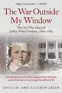 Image of war outside my window the civil war diary of leroy wiley gresham 1860 1865