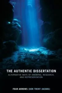 Image of The Authentic Dissertation : Alternative Ways of Knowing, Research and Representation