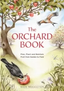 Image of The Orchard Book : Plan, Plant and Maintain Fruit from Garden to Field