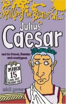 Image of Spilling the Beans on Julius Ceasar and His Friends Romans and Countrymen by Mick Gowar and Mike Mosedale Paperback